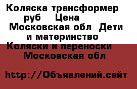 Коляска трансформер 3500руб. › Цена ­ 3 500 - Московская обл. Дети и материнство » Коляски и переноски   . Московская обл.